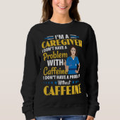 I Don't Have A Problem With Caffeine Nurse Caregiv Trui (Voorkant)