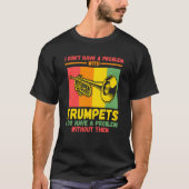 I don't have a problem with trumpets trumpets t-shirt (Voorkant)