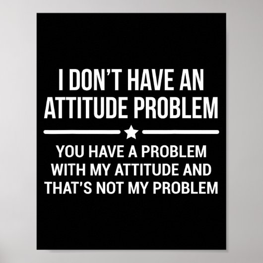 I Don't Have An Attitude Problem Funny Sarcasm  Poster (Voorkant)