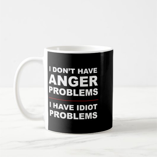 I Don't Have Anger Problems - I Have Idiot Problem Koffiemok (Links)