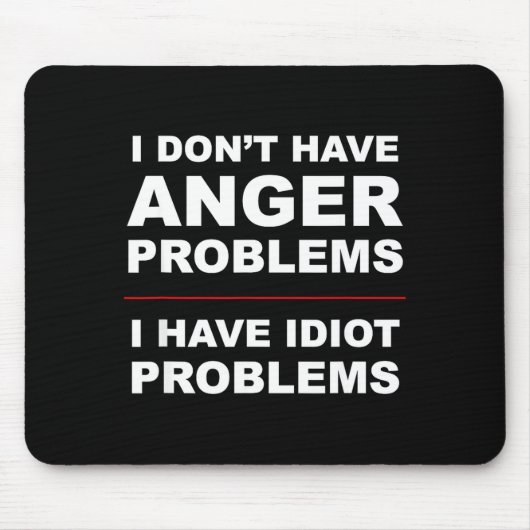 I Don't Have Anger Problems - I Have Idiot Problem Muismat (Voorkant)