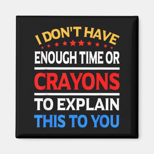 I Don't Have Enough Time Or Crayons To Explain Thi Magneet (Voorkant)