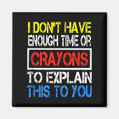 I Don't Have Enough Time Or Crayons To Explain Thi Magneet (Voorkant)