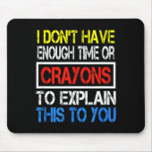 I Don't Have Enough Time Or Crayons To Explain Thi Muismat (Voorkant)