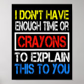 I Don't Have Enough Time Or Crayons To Explain Thi Poster (Voorkant)