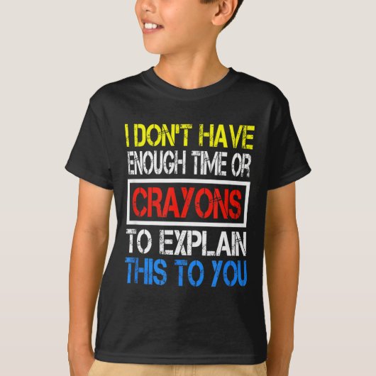 I Don't Have Enough Time Or Crayons To Explain Thi T-shirt (Voorkant)