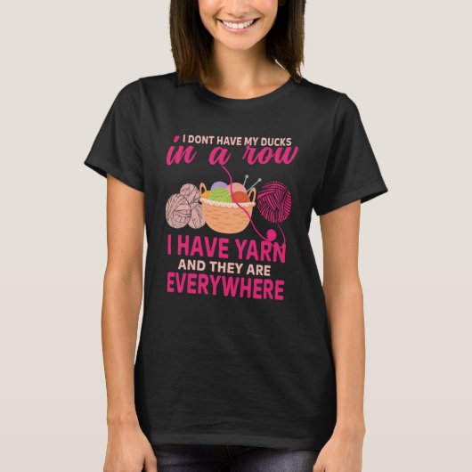 I dont have my ducks in a row i have yarn Crocheti T-shirt (Voorkant)