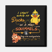 I Don't Have My Ducks In A Row Squirrels They Are  Magneet (Voorkant)