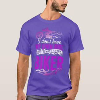 I Don't Have My Own Bike But I Have My Own Biker T-shirt