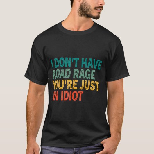 I Don't Have Road Rage You're Just An Idiot Retro  T-shirt (Voorkant)