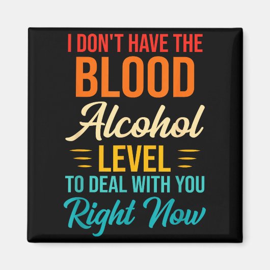 I Don't Have The Blood Alcohol Level To With You  Magneet (Voorkant)