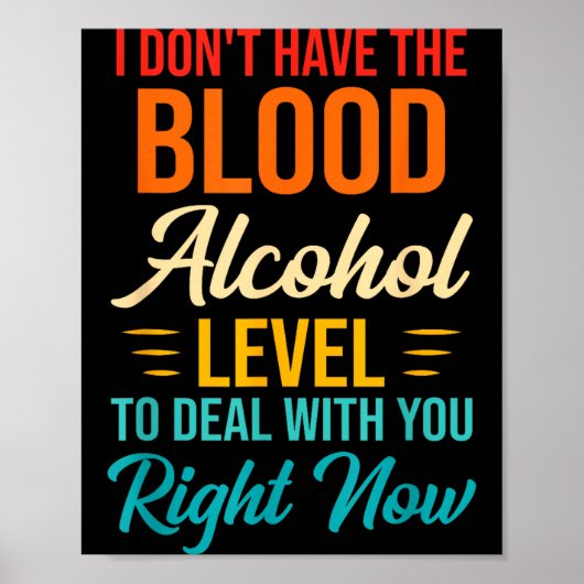 I Don't Have The Blood Alcohol Level To With You  Poster (Voorkant)