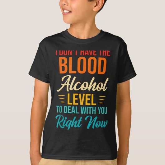 I Don't Have The Blood Alcohol Level To With You  T-shirt (Voorkant)