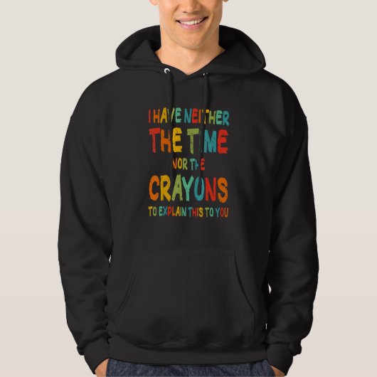 I Don't Have The Time Or The Crayons Funny Sarcasm Hoodie (Voorkant)