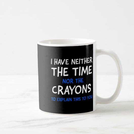 I Don't Have The Time Or The Crayons Funny Sarcasm Koffiemok (Rechts)