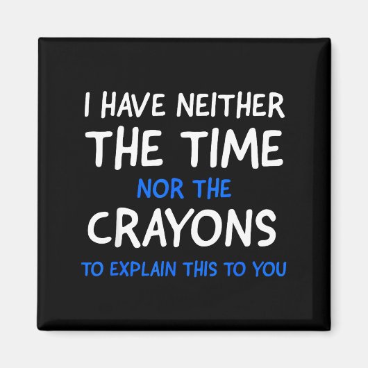 I Don't Have The Time Or The Crayons Funny Sarcasm Magneet (Voorkant)