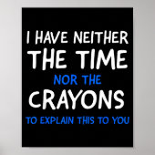 I Don't Have The Time Or The Crayons Funny Sarcasm Poster (Voorkant)