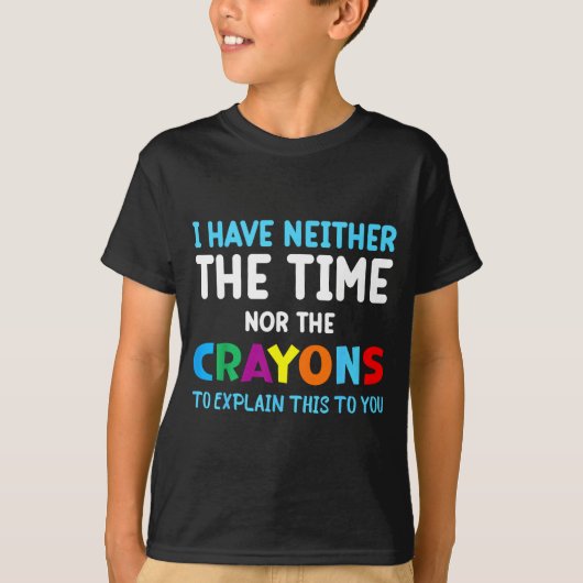 I Don't Have The Time Or The Crayons Funny Sarcasm T-shirt (Voorkant)