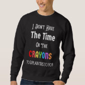 I Don't Have The Time Or The Crayons Funny Sarcasm Trui (Voorkant)