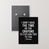 I Don't Have The Time Or The Crayons to Explain Button (Voorkant / Achterkant)