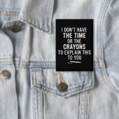 I Don't Have The Time Or The Crayons to Explain Button (Insitu)