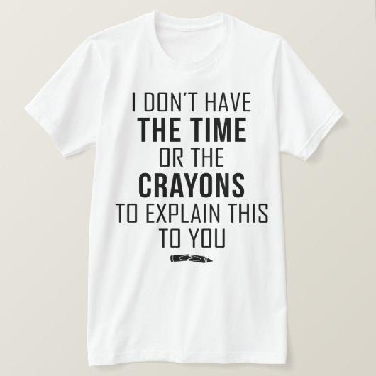 I Don't Have The Time Or The Crayons To Explain T-shirt (Design voorkant)