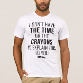 I Don't Have The Time Or The Crayons To Explain T-shirt (Voorkant)