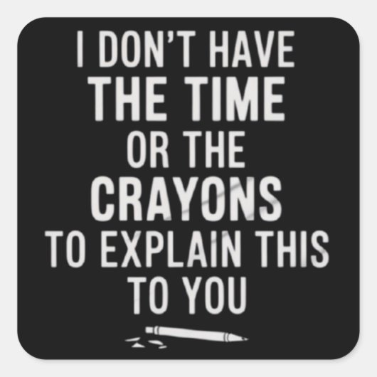 I Don't Have The Time Or The Crayons to Explain  Vierkante Sticker (Voorkant)