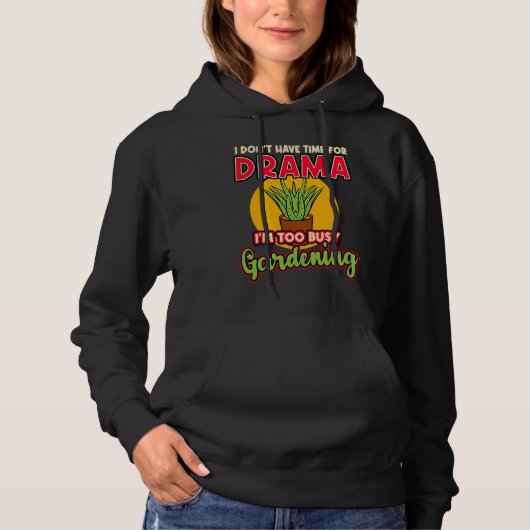 I Don't Have Time For Drama I'm Too Busy Gardening Hoodie (Voorkant)
