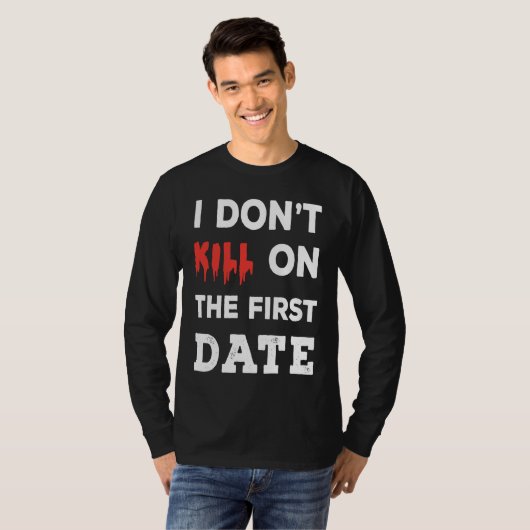 I Don't Kill on The First Date Funny Quote T-shirt (Voorkant volledig)