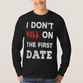 I Don't Kill on The First Date Funny Quote T-shirt (Voorkant)