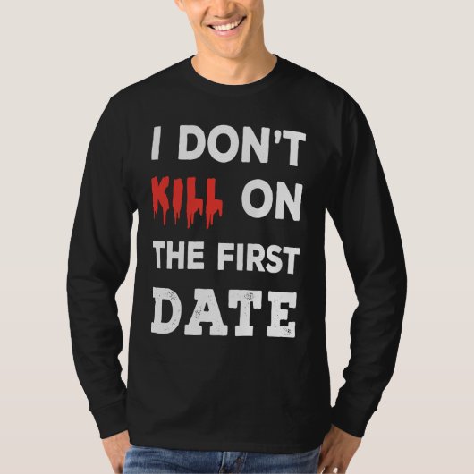 I Don't Kill on The First Date Funny Quote T-shirt (Voorkant)