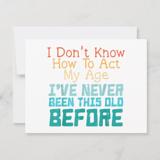 I Don't Know How To Act My Age Funny Old Birthday  (Voorkant)