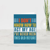 I Don't Know How To Act My Age Funny Old Birthday  Kaart (Voorkant)