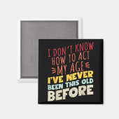 I Don't Know How To Act My Age Funny Old Birthday  Magneet (Voorkant / Achterkant)