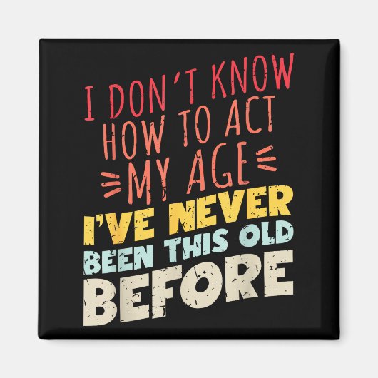 I Don't Know How To Act My Age Funny Old Birthday  Magneet (Voorkant)