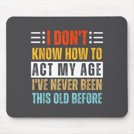 I Don't Know How To Act My Age Funny Old Birthday  Muismat (Voorkant)