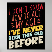 I Don't Know How To Act My Age Funny Old Birthday  Poster (Voorkant)