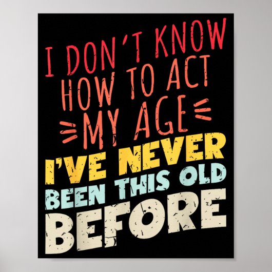 I Don't Know How To Act My Age Funny Old Birthday Poster (Voorkant)