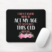 I Don't Know How To Act My Age. Funny Sayings For  Muismat (Met muis)