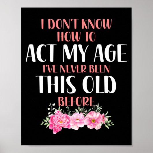 I Don't Know How To Act My Age. Funny Sayings For  Poster (Voorkant)