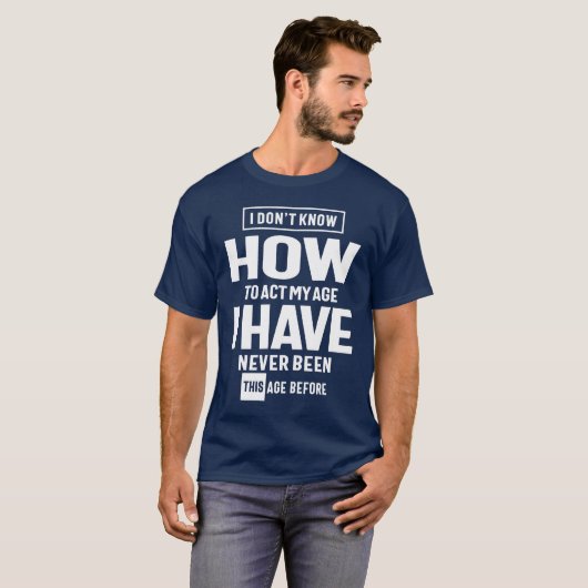 I Don't Know How To ACT My Age - Funny T-shirt (Voorkant volledig)