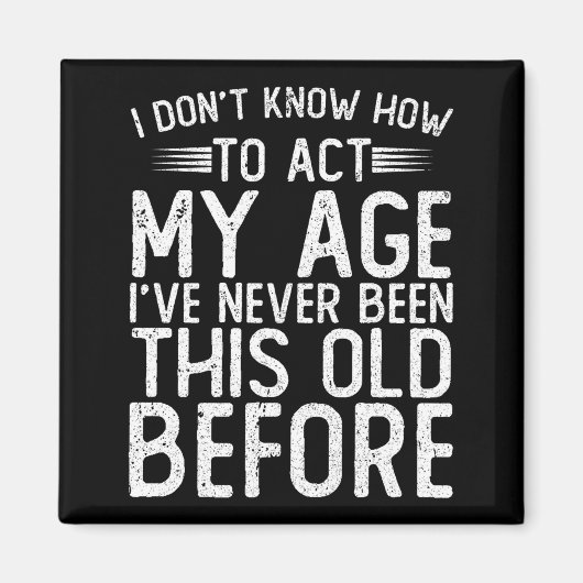 I Dont Know How To Act My Age Ive Never Been  Magneet (Voorkant)