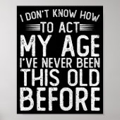 I Dont Know How To Act My Age Ive Never Been  Poster (Voorkant)