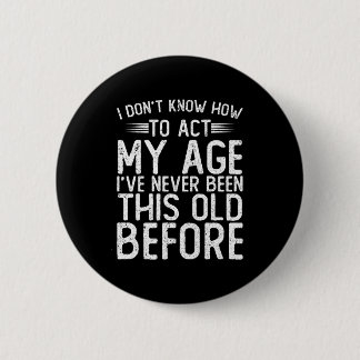 I Dont Know How To Act My Age Ive Never Been  Ronde Button 5,7 Cm