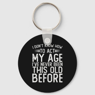I Dont Know How To Act My Age Ive Never Been  Sleutelhanger