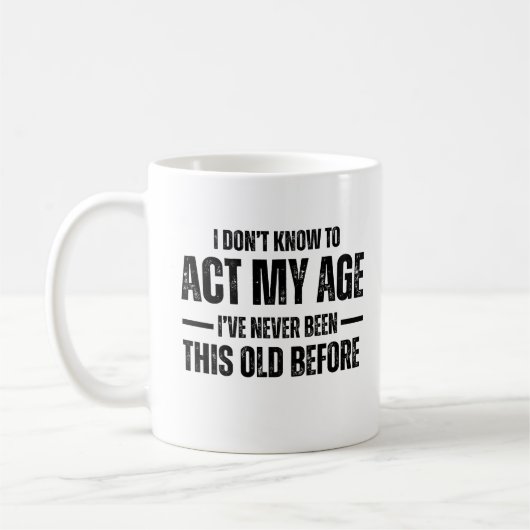 I Don't Know How To Act My Age I've Never Been Thi Koffiemok (Links)
