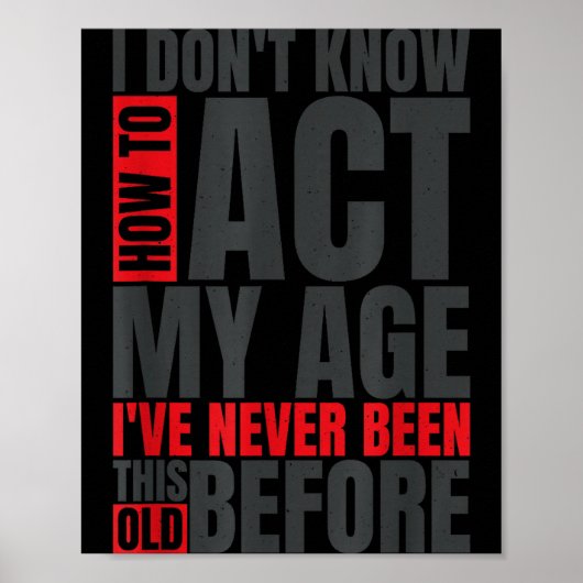 I Don't Know How To Act My Age I've Never Been Thi Poster (Voorkant)