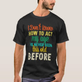 I Dont Know How To Act My Age   T-shirt (Voorkant)