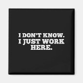 I Don't Know I Just Work Here Funny Adult Sarcasti Magneet (Voorkant)